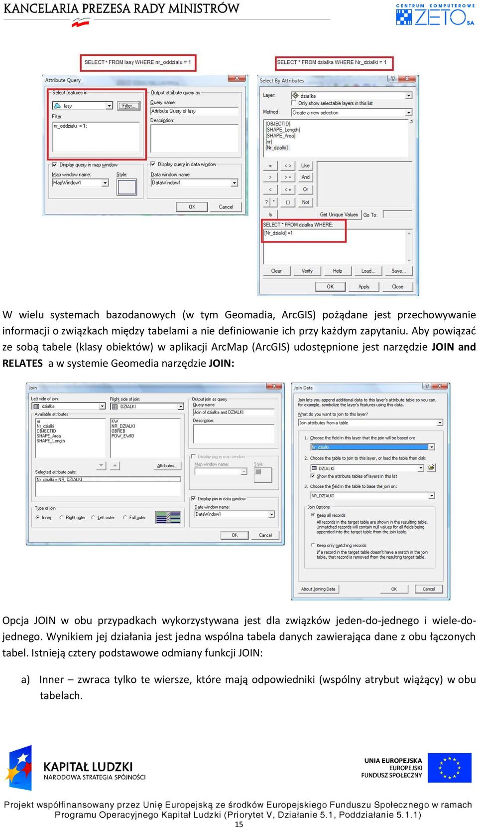 Aby powiązad ze sobą tabele (klasy obiektów) w aplikacji ArcMap (ArcGIS) udostępnione jest narzędzie JOIN and RELATES a w systemie Geomedia narzędzie JOIN: Opcja JOIN