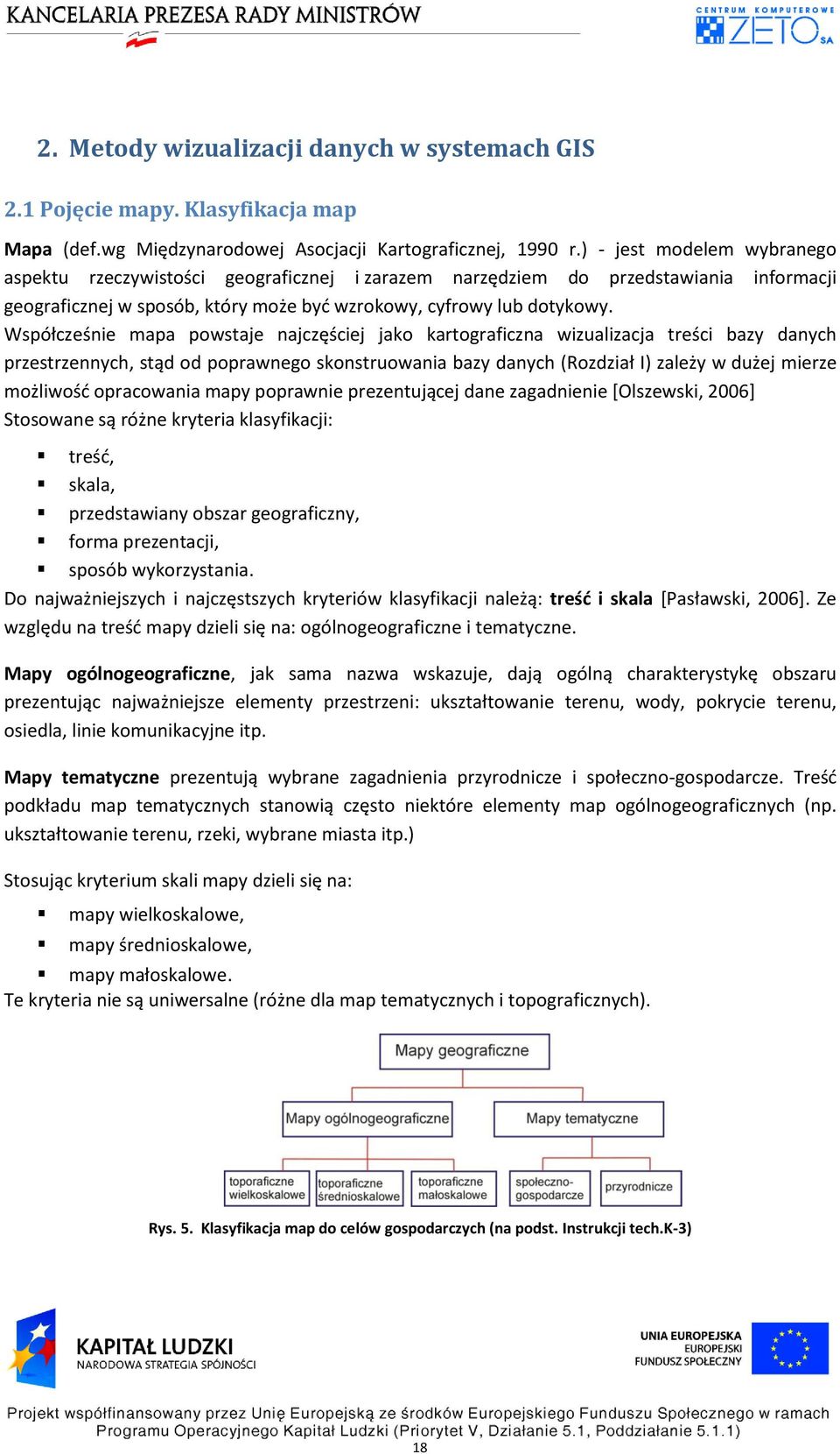 Współcześnie mapa powstaje najczęściej jako kartograficzna wizualizacja treści bazy danych przestrzennych, stąd od poprawnego skonstruowania bazy danych (Rozdział I) zależy w dużej mierze możliwośd