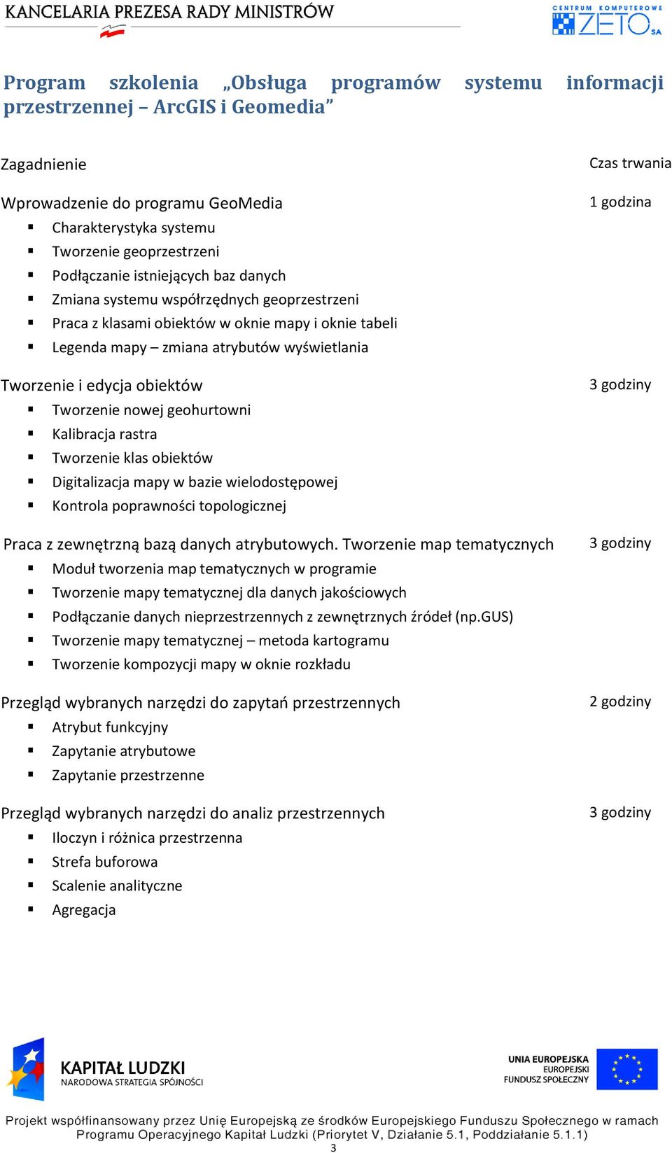 Tworzenie nowej geohurtowni Kalibracja rastra Tworzenie klas obiektów Digitalizacja mapy w bazie wielodostępowej Kontrola poprawności topologicznej Praca z zewnętrzną bazą danych atrybutowych.