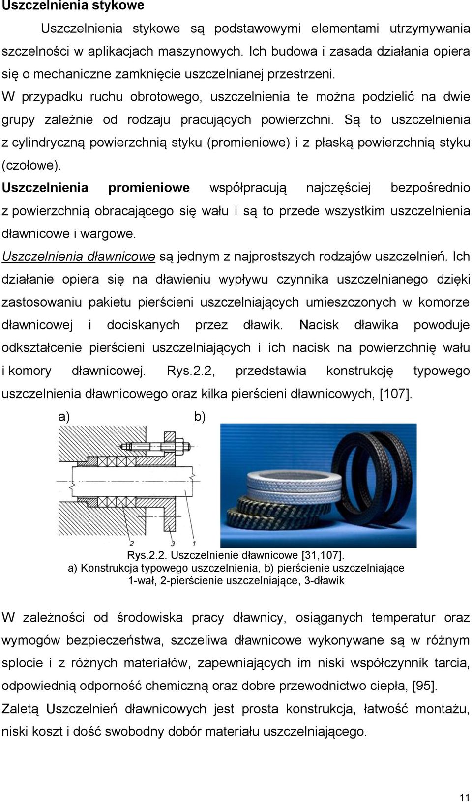 W przypadku ruchu obrotowego, uszczelnienia te można podzielić na dwie grupy zależnie od rodzaju pracujących powierzchni.