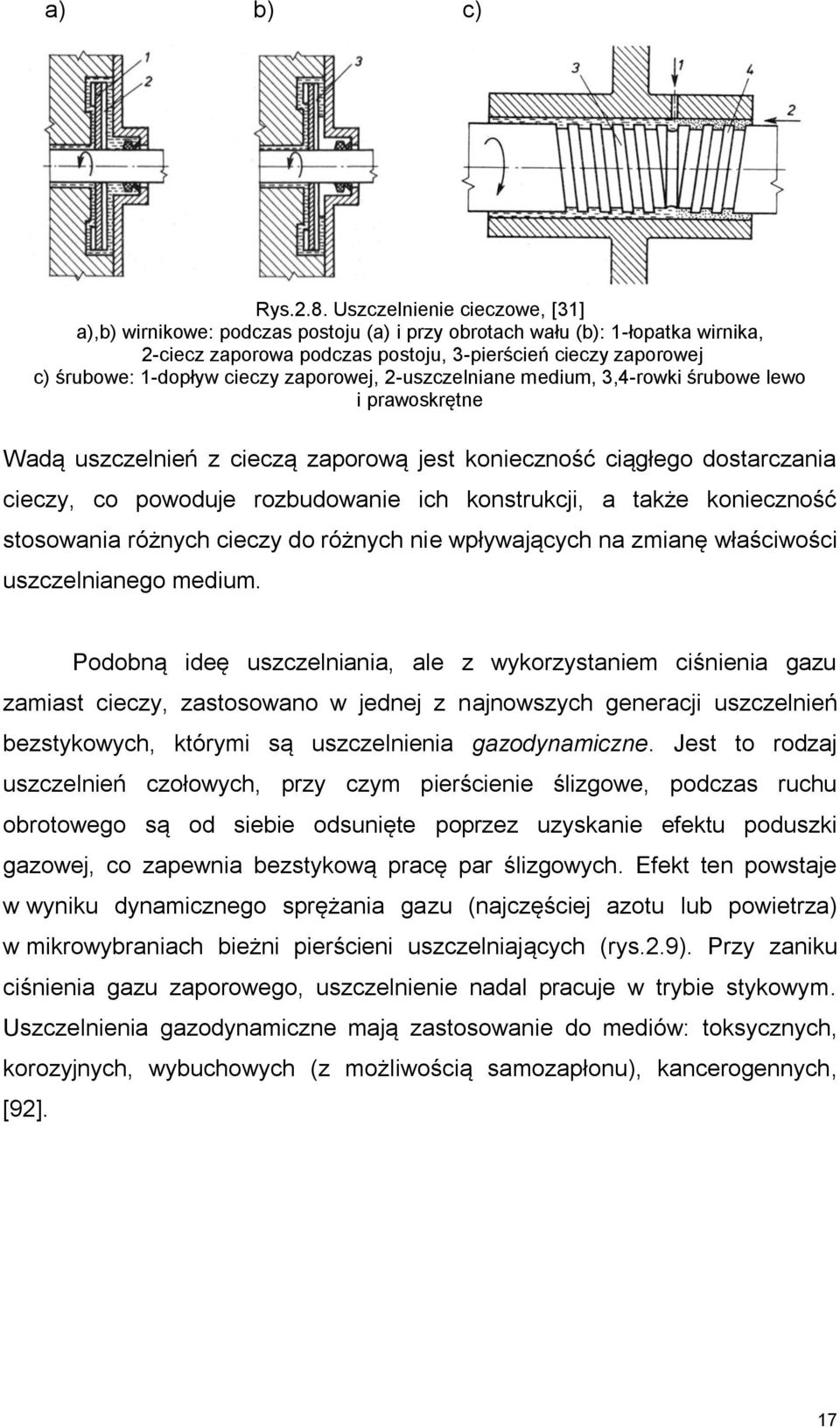 cieczy zaporowej, -uszczelniane medium, 3,4-rowki śrubowe lewo i prawoskrętne Wadą uszczelnień z cieczą zaporową jest konieczność ciągłego dostarczania cieczy, co powoduje rozbudowanie ich