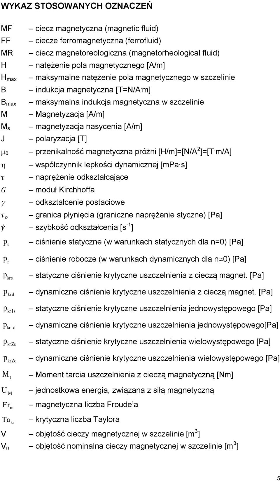 m] B max M M s J 0 p s p r maksymalna indukcja magnetyczna w szczelinie Magnetyzacja [A/m] magnetyzacja nasycenia [A/m] polaryzacja [T] przenikalność magnetyczna próżni [H/m]=[N/A ]=[T.