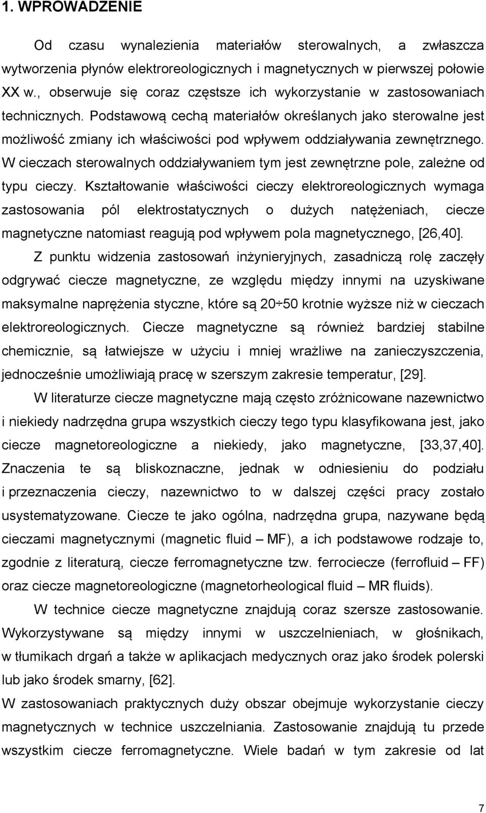 Podstawową cechą materiałów określanych jako sterowalne jest możliwość zmiany ich właściwości pod wpływem oddziaływania zewnętrznego.