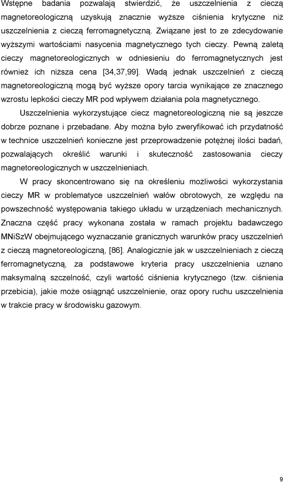 Pewną zaletą cieczy magnetoreologicznych w odniesieniu do ferromagnetycznych jest również ich niższa cena [34,37,99].