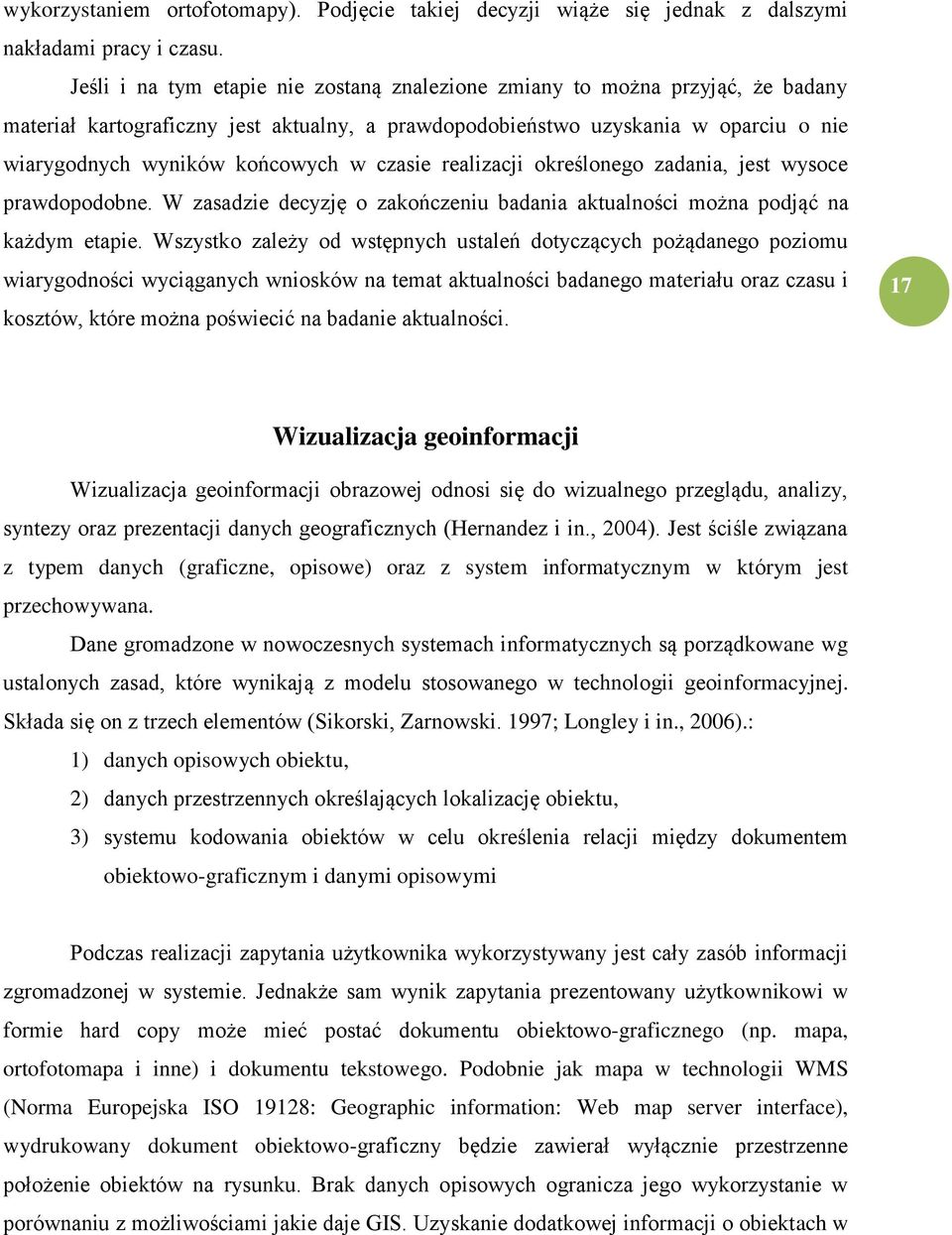 czasie realizacji określonego zadania, jest wysoce prawdopodobne. W zasadzie decyzję o zakończeniu badania aktualności można podjąć na każdym etapie.