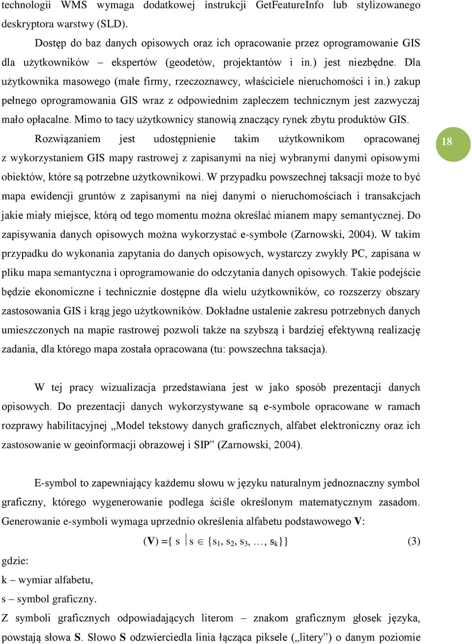 Dla użytkownika masowego (małe firmy, rzeczoznawcy, właściciele nieruchomości i in.) zakup pełnego oprogramowania GIS wraz z odpowiednim zapleczem technicznym jest zazwyczaj mało opłacalne.