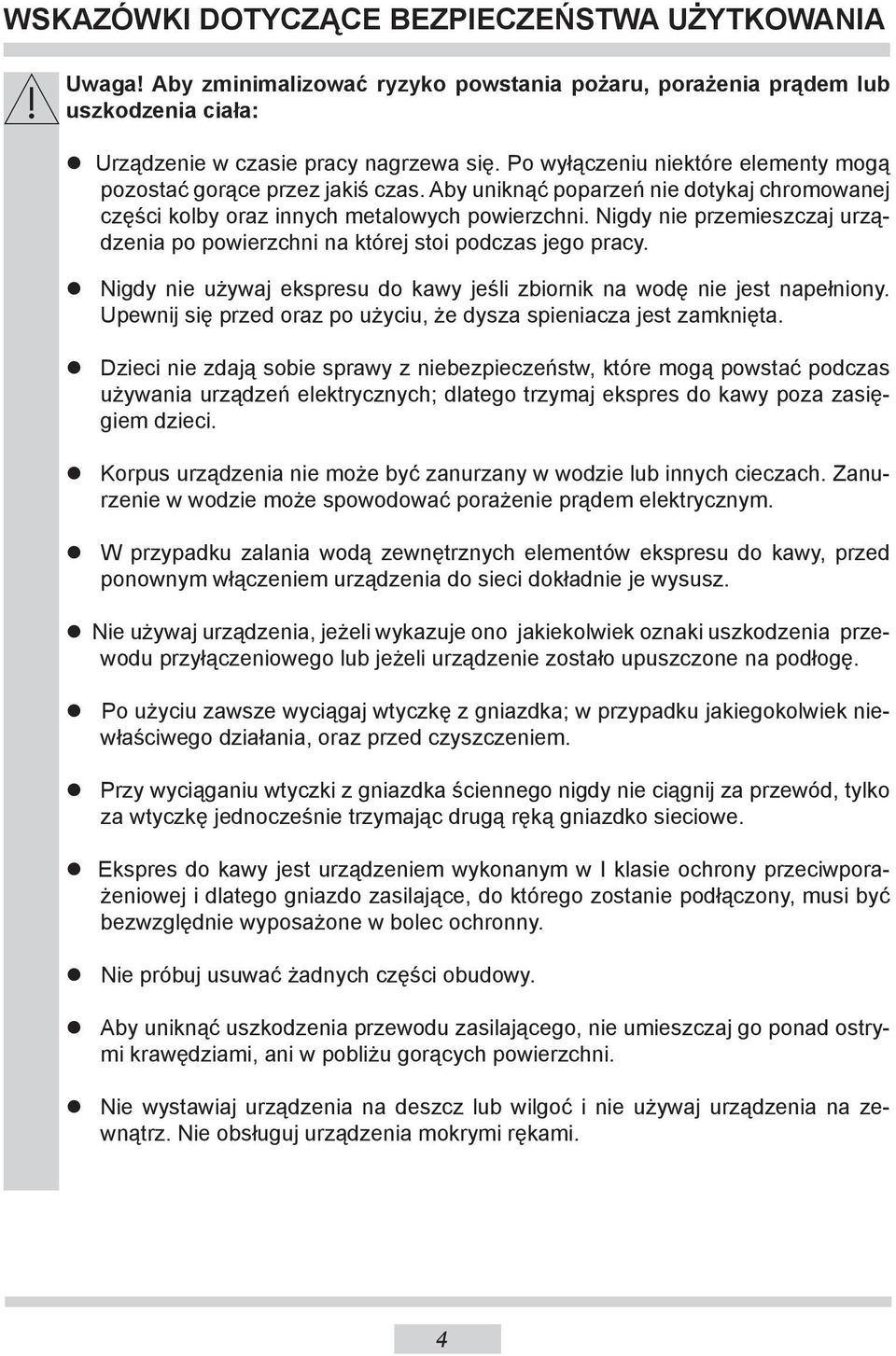 Nigdy nie przemieszczaj urządzenia po powierzchni na której stoi podczas jego pracy. Nigdy nie używaj ekspresu do kawy jeśli zbiornik na wodę nie jest napełniony.