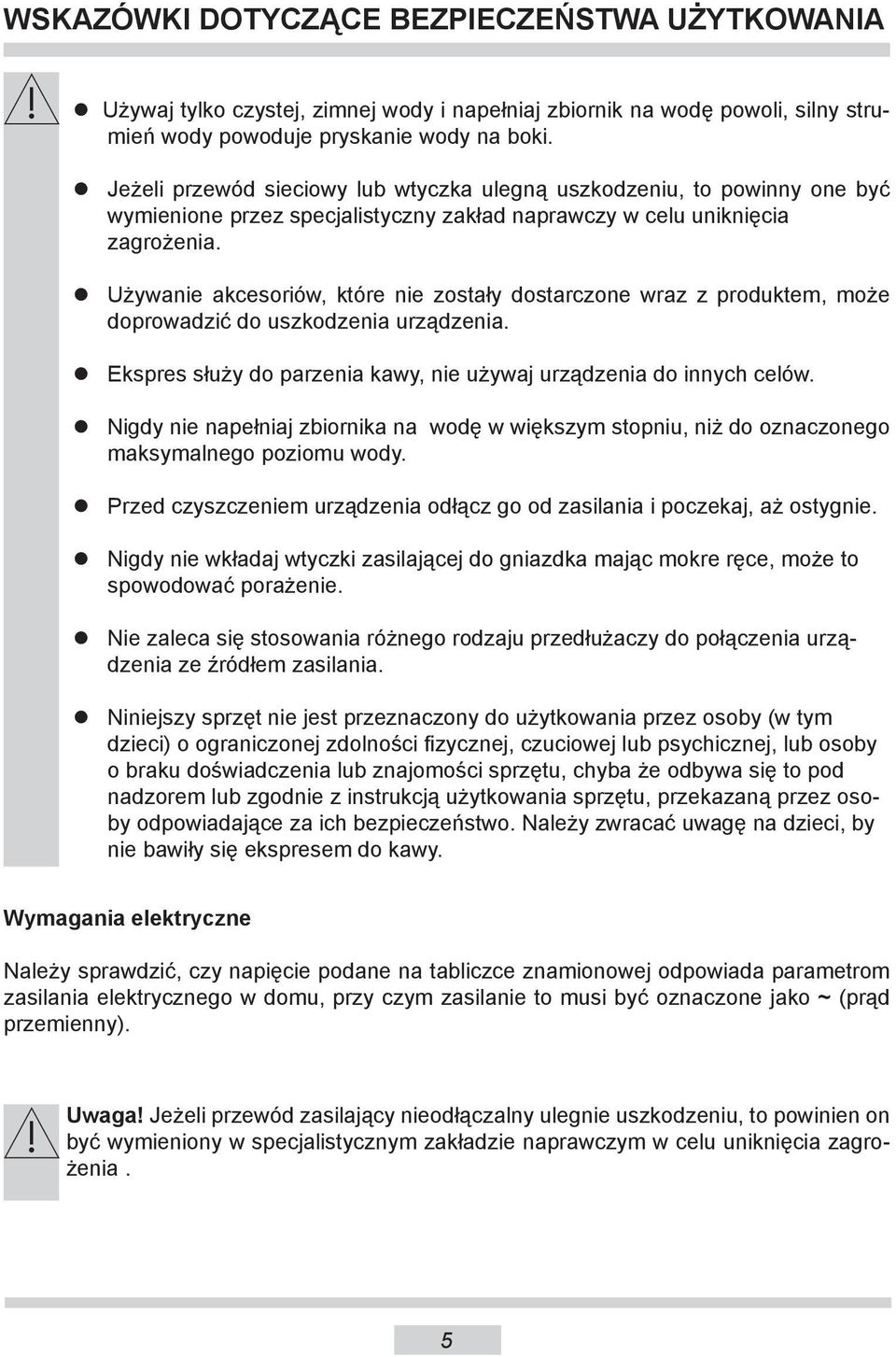 Używanie akcesoriów, które nie zostały dostarczone wraz z produktem, może doprowadzić do uszkodzenia urządzenia. Ekspres służy do parzenia kawy, nie używaj urządzenia do innych celów.