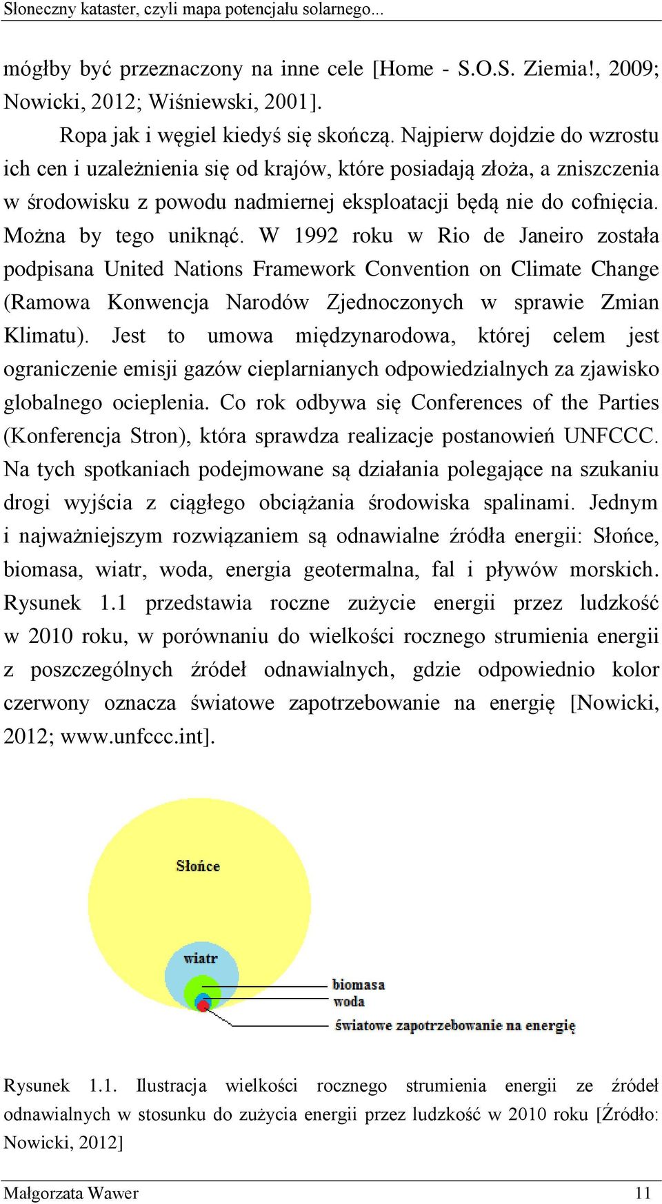 W 1992 roku w Rio de Janeiro została podpisana United Nations Framework Convention on Climate Change (Ramowa Konwencja Narodów Zjednoczonych w sprawie Zmian Klimatu).