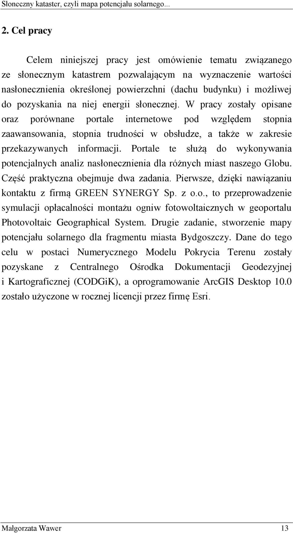 W pracy zostały opisane oraz porównane portale internetowe pod względem stopnia zaawansowania, stopnia trudności w obsłudze, a także w zakresie przekazywanych informacji.