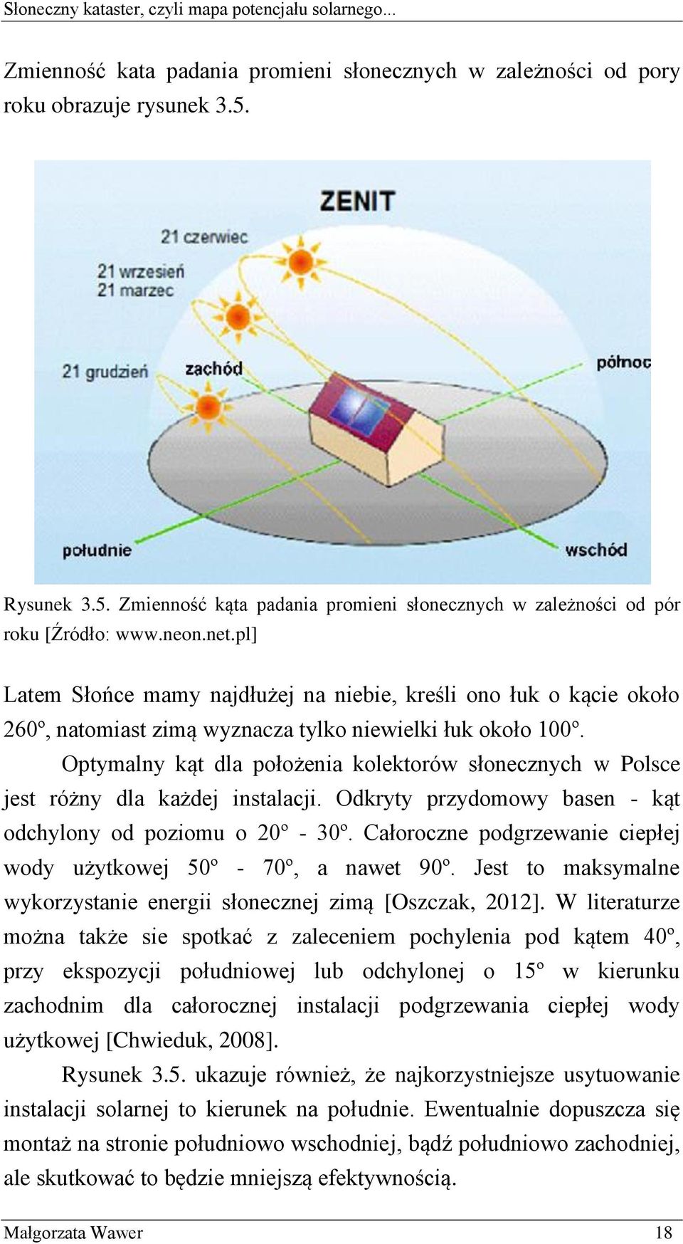 Optymalny kąt dla położenia kolektorów słonecznych w Polsce jest różny dla każdej instalacji. Odkryty przydomowy basen - kąt odchylony od poziomu o 20º - 30º.