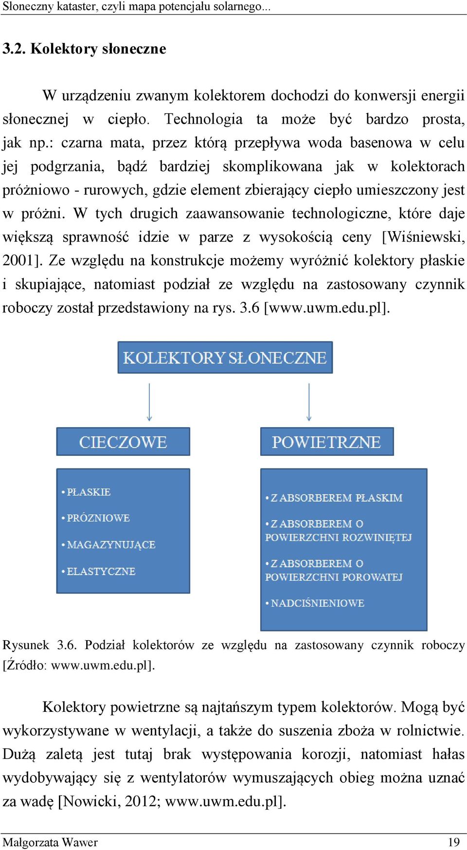 W tych drugich zaawansowanie technologiczne, które daje większą sprawność idzie w parze z wysokością ceny [Wiśniewski, 2001].