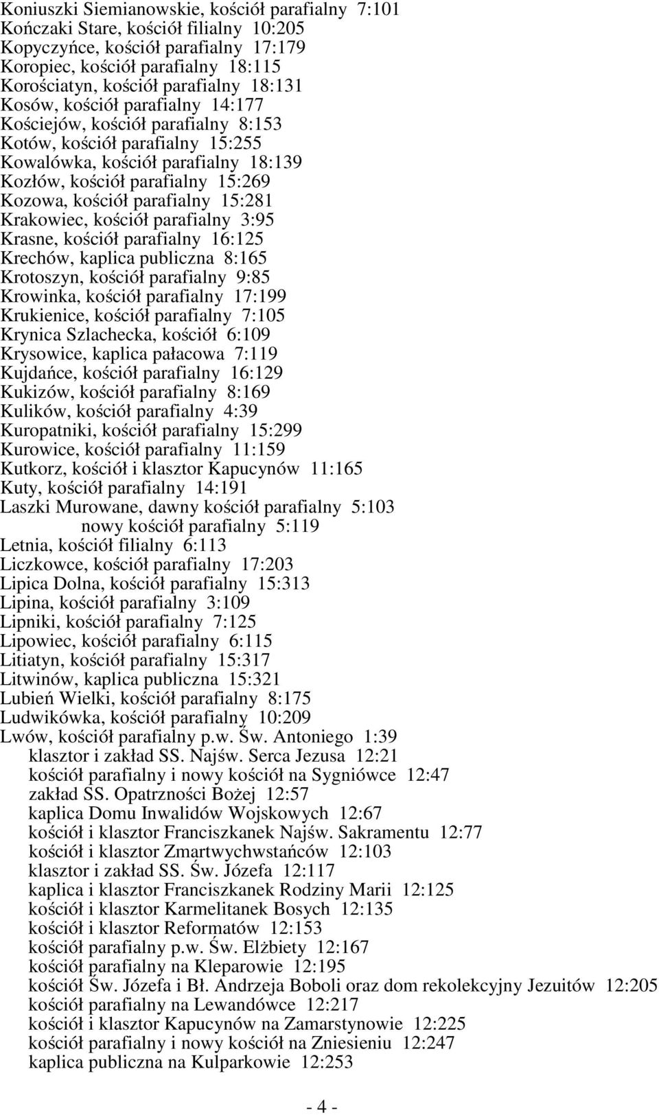 parafialny 15:281 Krakowiec, kościół parafialny 3:95 Krasne, kościół parafialny 16:125 Krechów, kaplica publiczna 8:165 Krotoszyn, kościół parafialny 9:85 Krowinka, kościół parafialny 17:199