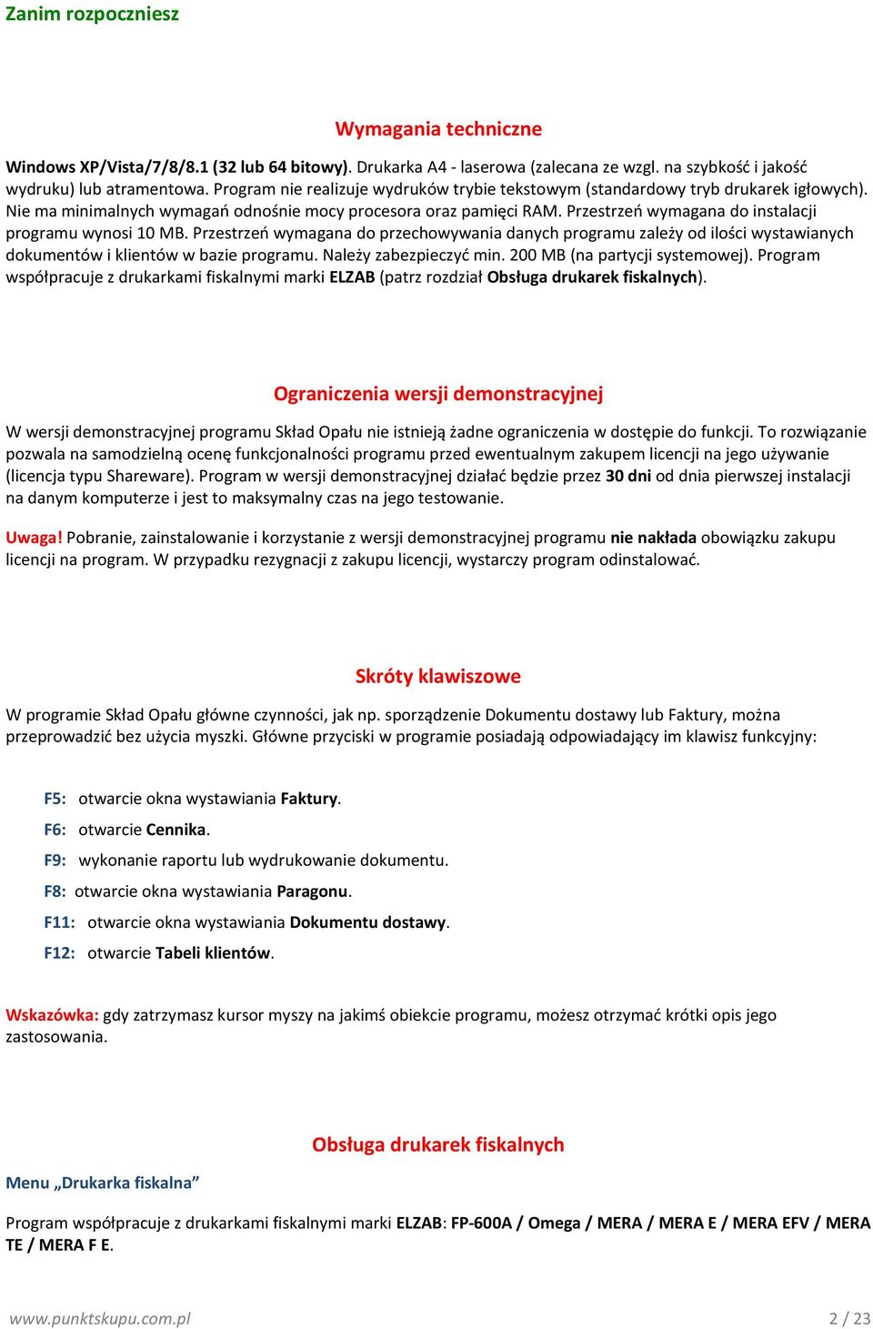 Przestrzeń wymagana do instalacji programu wynosi 10 MB. Przestrzeń wymagana do przechowywania danych programu zależy od ilości wystawianych dokumentów i klientów w bazie programu.