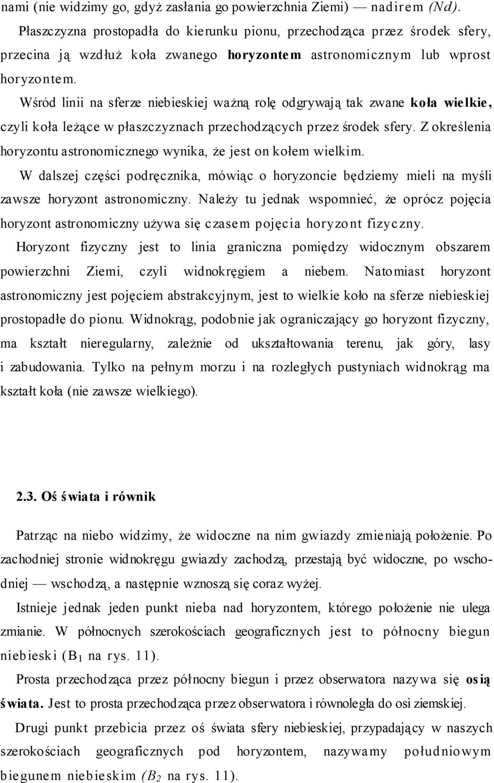 Wśród linii na sferze niebieskiej ważną rolę odgrywają tak zwane koła wielkie, czyli koła leżące w płaszczyznach przechodzących przez środek sfery.