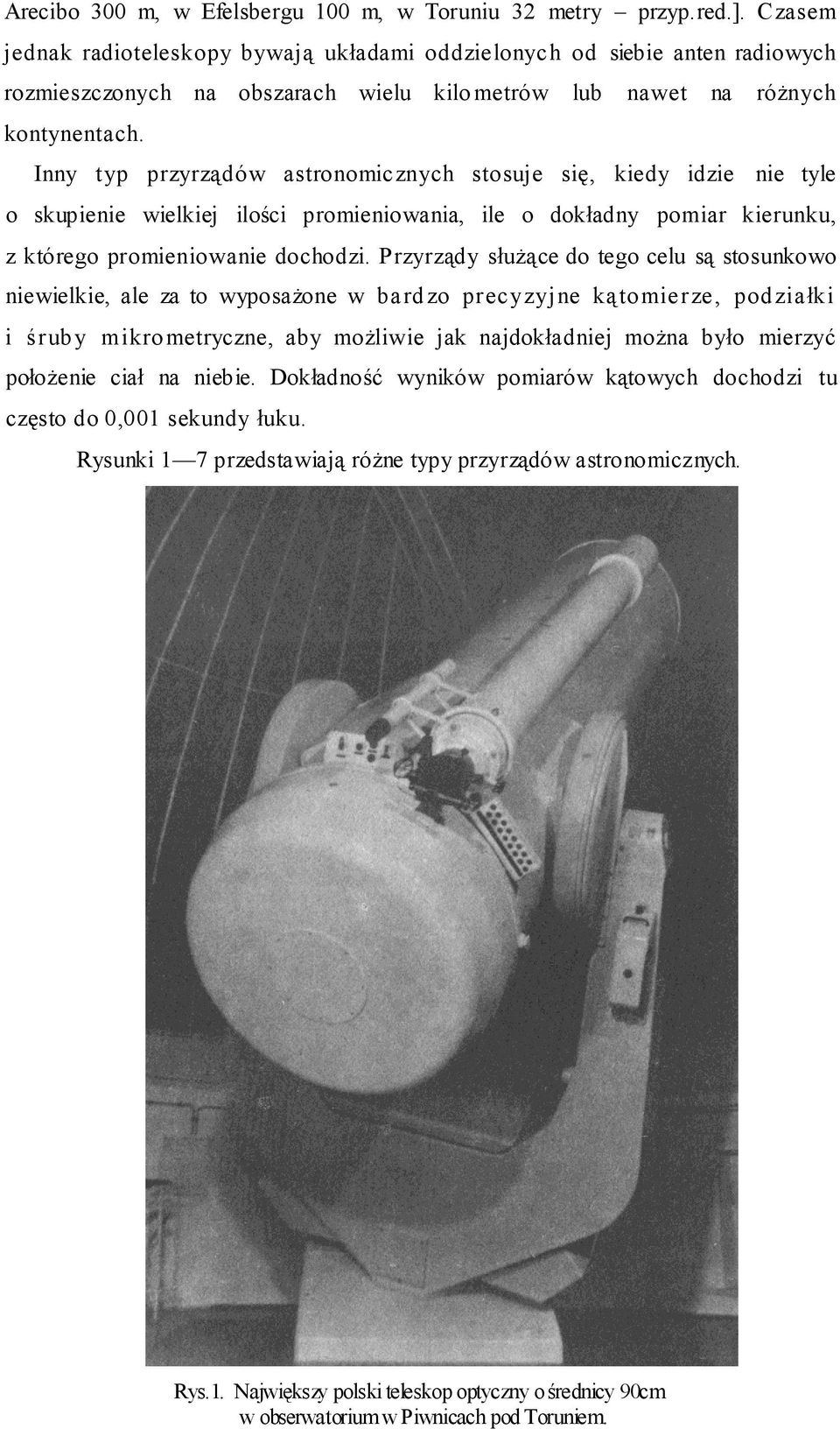 Inny typ przyrządów astronomicznych stosuje się, kiedy idzie nie tyle o skupienie wielkiej ilości promieniowania, ile o dokładny pomiar kierunku, z którego promieniowanie dochodzi.