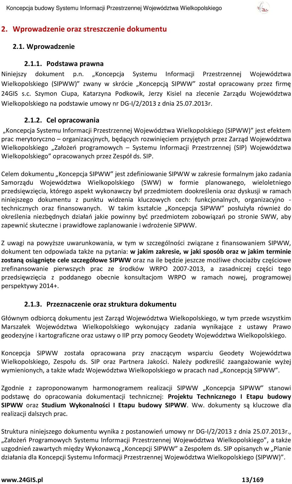 2013 z dnia 25.07.2013r. 2.1.2. Cel opracowania Koncepcja Systemu Informacji Przestrzennej Województwa Wielkopolskiego (SIPWW) jest efektem prac merytoryczno organizacyjnych, będących rozwinięciem