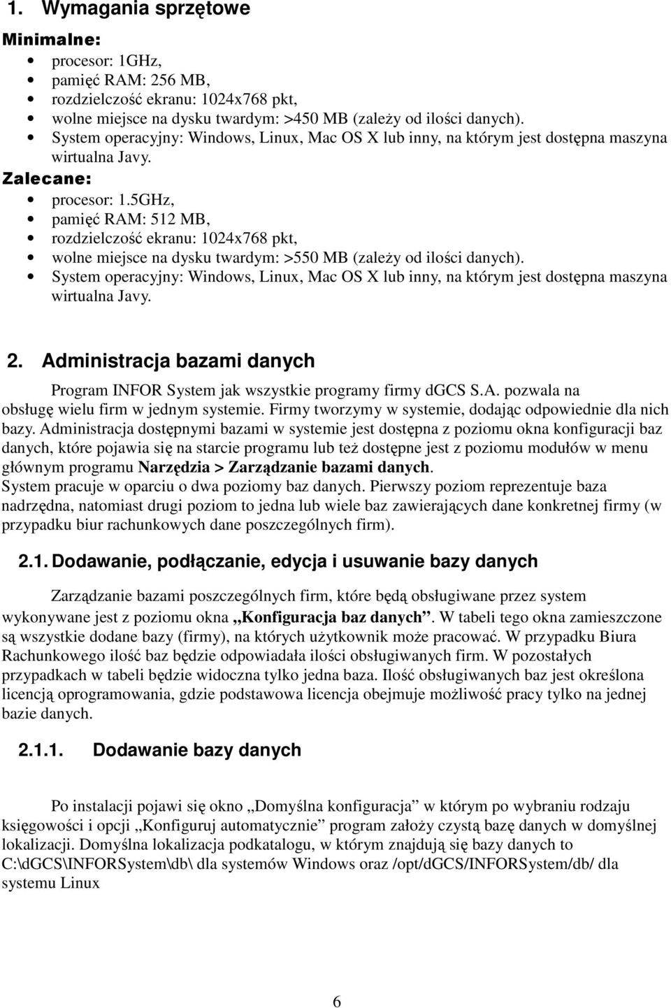 5GHz, pamięć RAM: 512 MB, rozdzielczość ekranu: 1024x768 pkt, wolne miejsce na dysku twardym: >550 MB (zaleŝy od ilości danych).