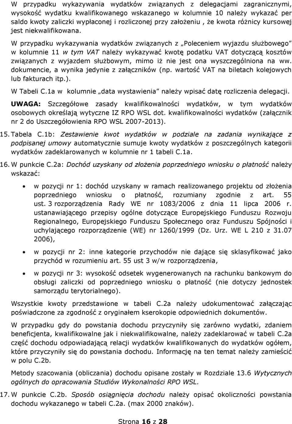 W przypadku wykazywania wydatków związanych z Poleceniem wyjazdu służbowego w kolumnie 11 w tym VAT należy wykazywać kwotę podatku VAT dotyczącą kosztów związanych z wyjazdem służbowym, mimo iż nie