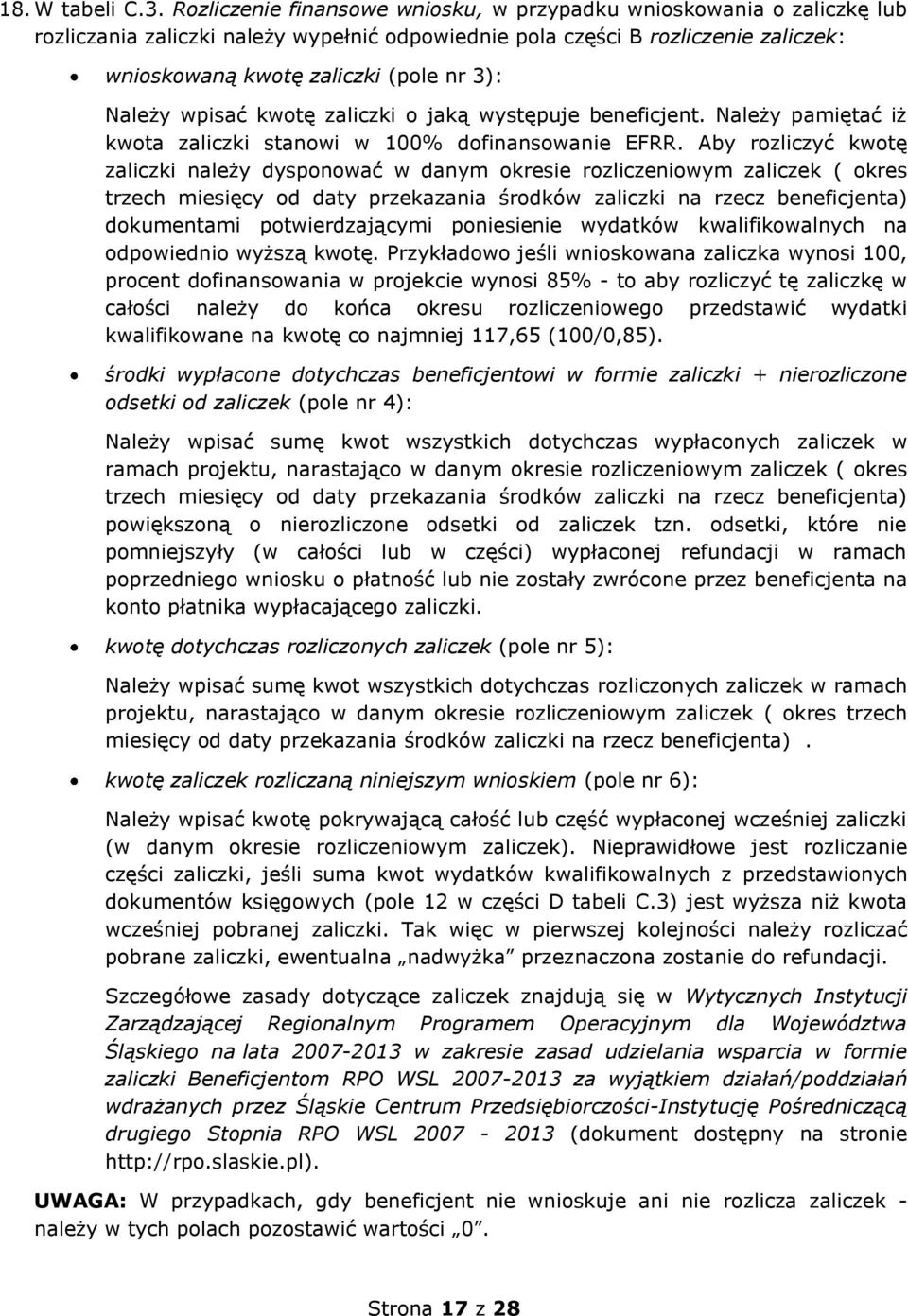 Należy wpisać kwotę zaliczki o jaką występuje beneficjent. Należy pamiętać iż kwota zaliczki stanowi w 100% dofinansowanie EFRR.