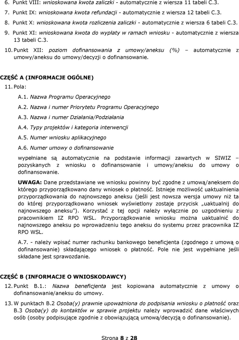 Punkt XII: poziom dofinansowania z umowy/aneksu (%) automatycznie z umowy/aneksu do umowy/decyzji o dofinansowanie. CZĘŚĆ A (INFORMACJE OGÓLNE) 11. Pola: A.1. Nazwa Programu Operacyjnego A.2.