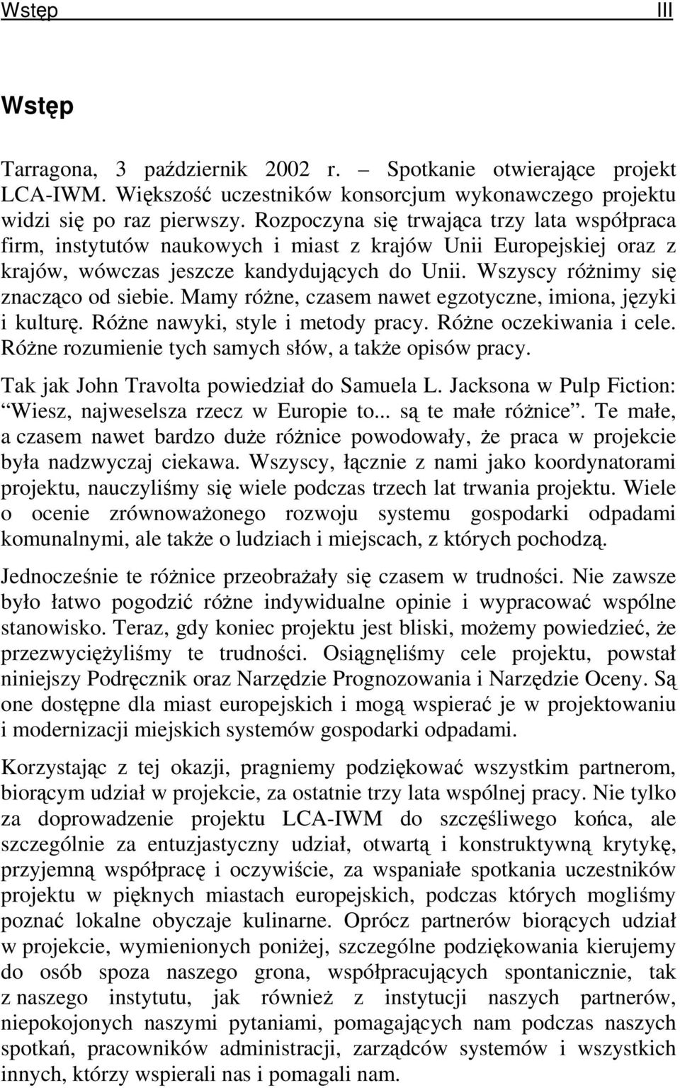 Mamy róne, czasem nawet egzotyczne, imiona, jzyki i kultur. Róne nawyki, style i metody pracy. Róne oczekiwania i cele. Róne rozumienie tych samych słów, a take opisów pracy.