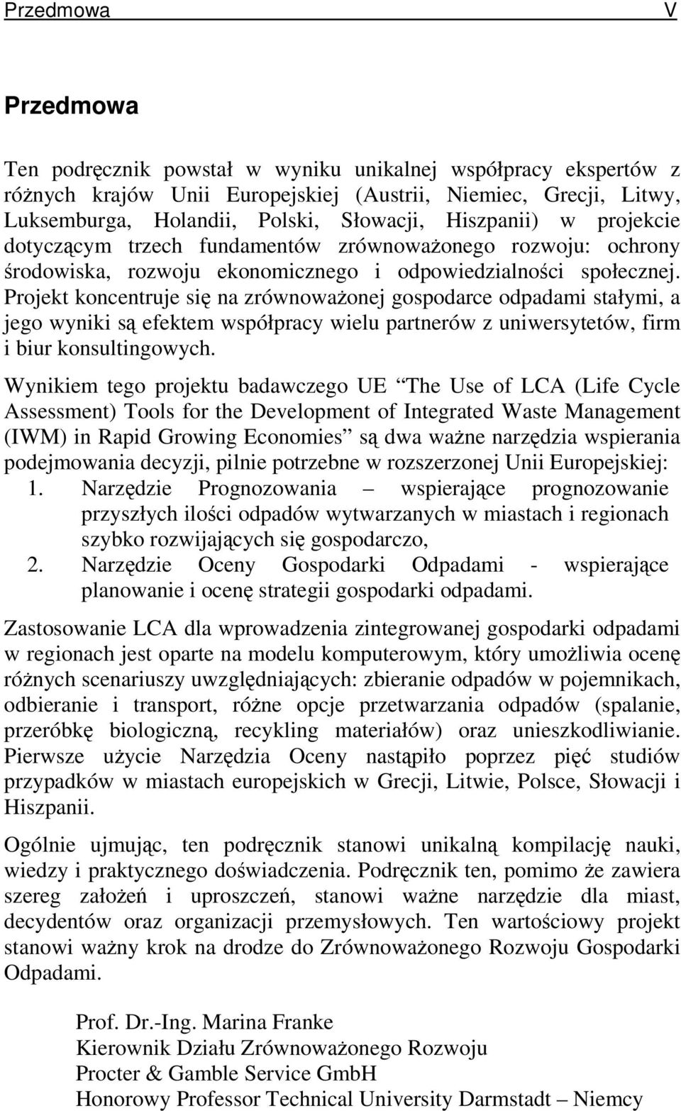 Projekt koncentruje si na zrównowaonej gospodarce odpadami stałymi, a jego wyniki s efektem współpracy wielu partnerów z uniwersytetów, firm i biur konsultingowych.