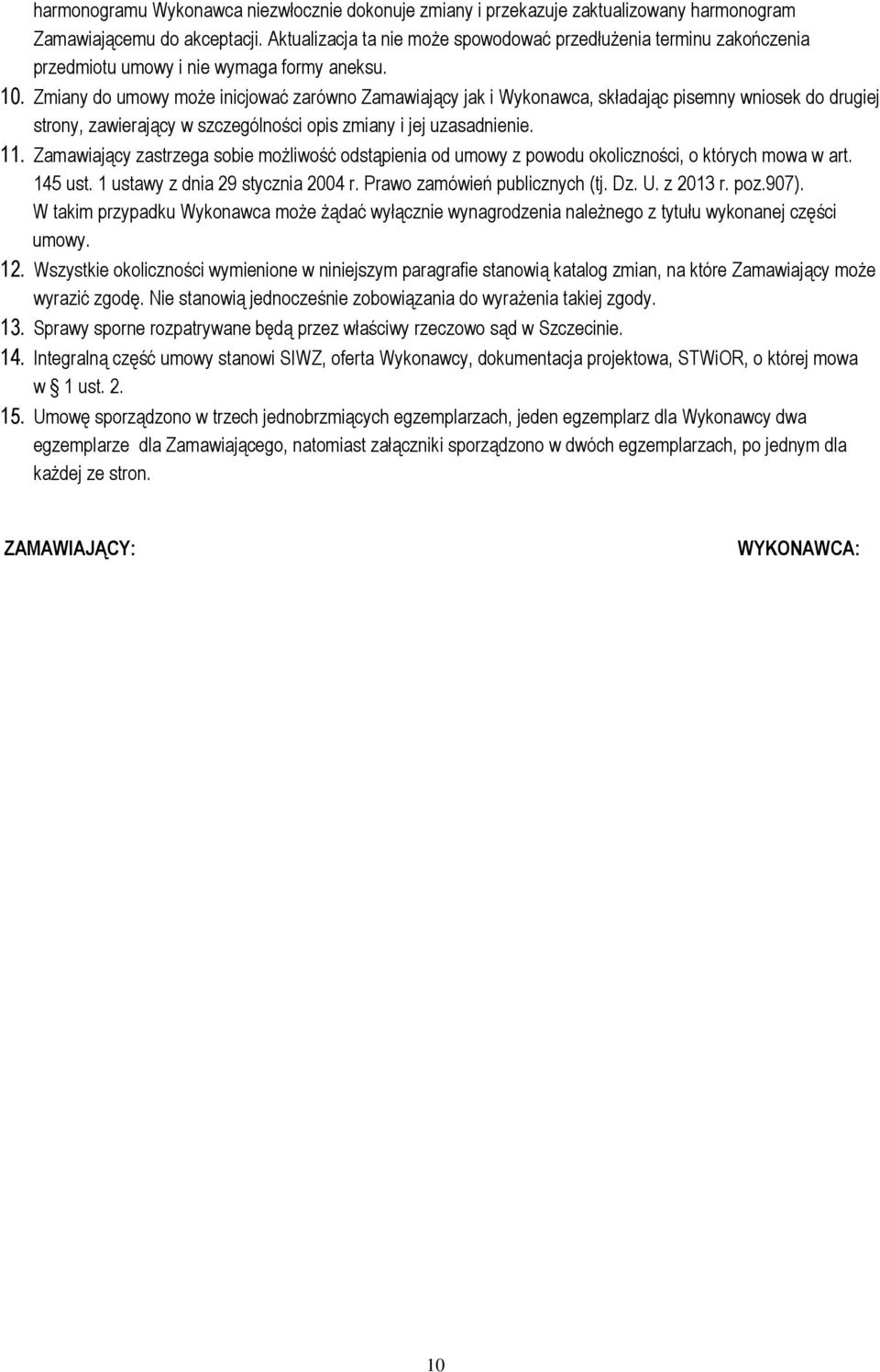 Zmiany do umowy może inicjować zarówno Zamawiający jak i Wykonawca, składając pisemny wniosek do drugiej strony, zawierający w szczególności opis zmiany i jej uzasadnienie. 11.