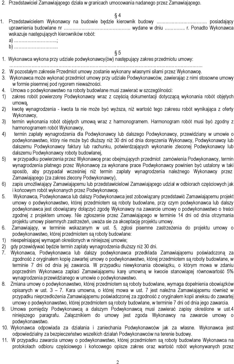 Wykonawca wykona przy udziale podwykonawcy(ów) następujący zakres przedmiotu umowy:. 2. W pozostałym zakresie Przedmiot umowy zostanie wykonany własnymi siłami przez Wykonawcę. 3.