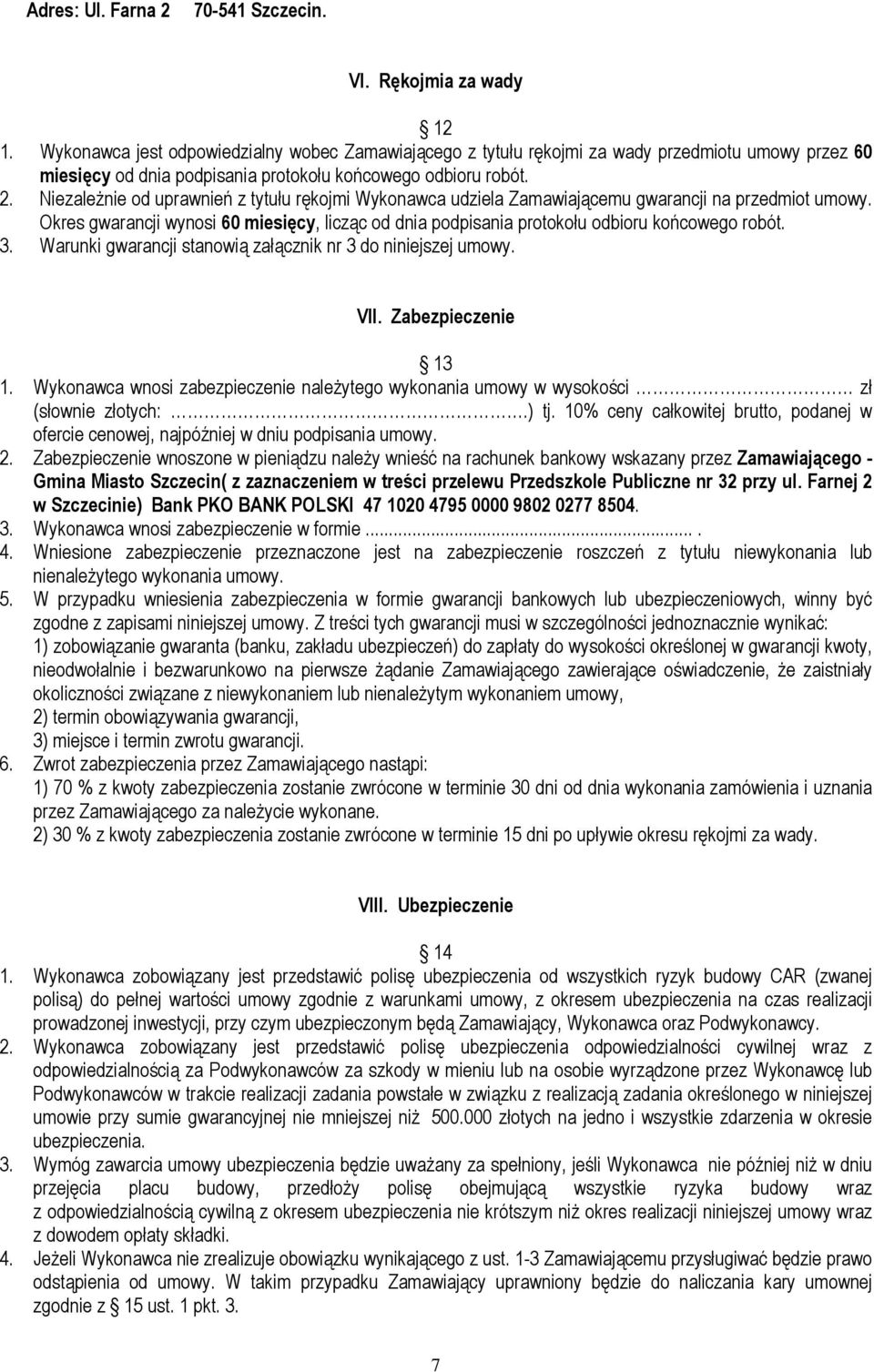 Niezależnie od uprawnień z tytułu rękojmi Wykonawca udziela Zamawiającemu gwarancji na przedmiot umowy. Okres gwarancji wynosi 60 miesięcy, licząc od dnia podpisania protokołu odbioru końcowego robót.