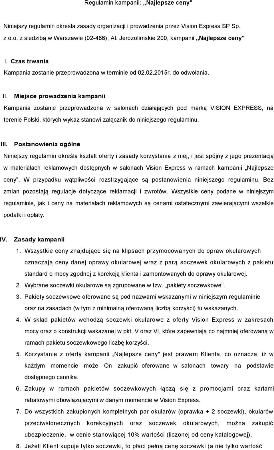 Miejsce prowadzenia kampanii Kampania zostanie przeprowadzona w salonach działających pod marką VISION EXPRESS, na terenie Polski, których wykaz stanowi załącznik do niniejszego regulaminu. III.