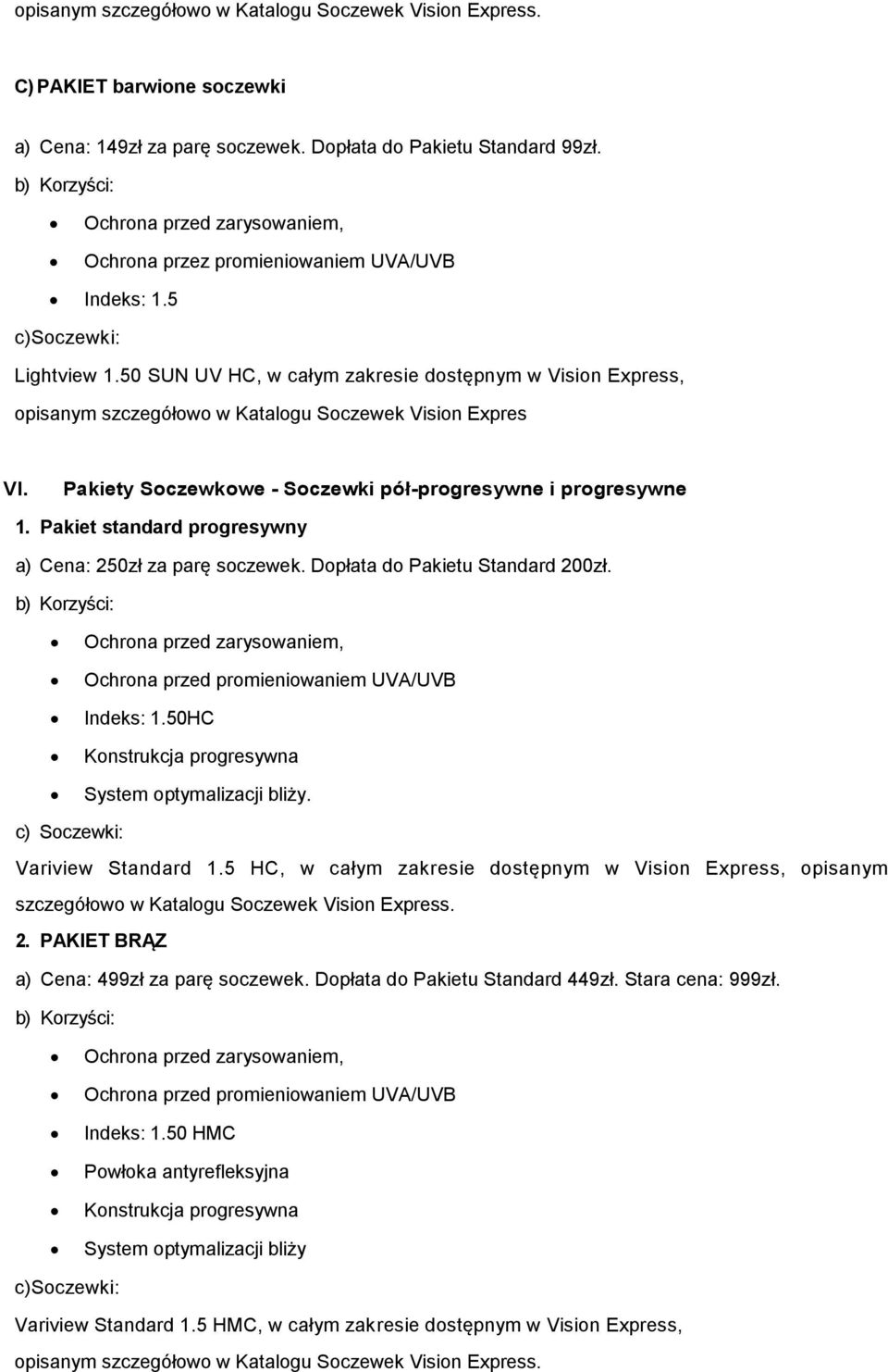 Pakiet standard progresywny a) Cena: 250zł za parę soczewek. Dopłata do Pakietu Standard 200zł. Indeks: 1.50HC System optymalizacji bliży. Variview Standard 1.