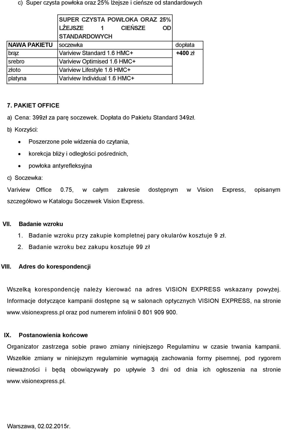 Dopłata do Pakietu Standard 349zł. Poszerzone pole widzenia do czytania, korekcja bliży i odległości pośrednich, powłoka antyrefleksyjna c) Soczewka: Variview Office 0.