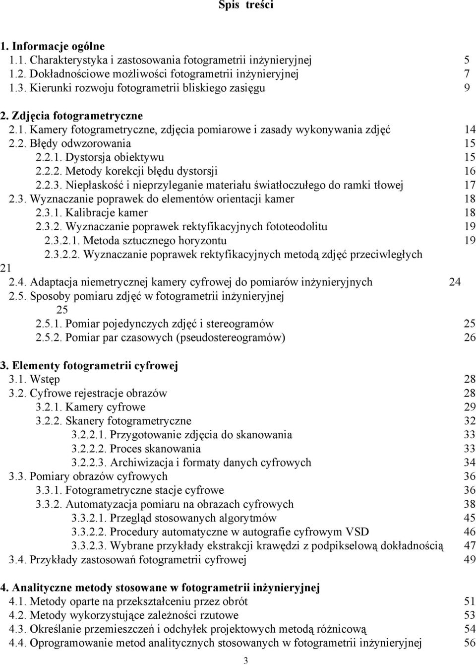 2.2. Metody korekcji błędu dystorsji 16 2.2.3. Niepłaskość i nieprzyleganie materiału światłoczułego do ramki tłowej 17 2.3. Wyznaczanie poprawek do elementów orientacji kamer 18 2.3.1. Kalibracje kamer 18 2.