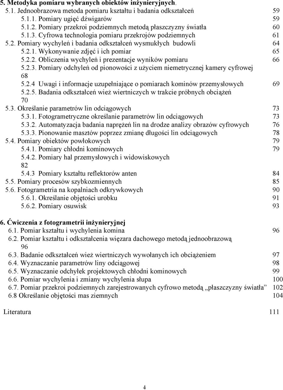 2.2. Obliczenia wychyleń i prezentacje wyników pomiaru 66 5.2.3. Pomiary odchyleń od pionowości z użyciem niemetrycznej kamery cyfrowej 68 5.2.4 Uwagi i informacje uzupełniające o pomiarach kominów przemysłowych 69 5.
