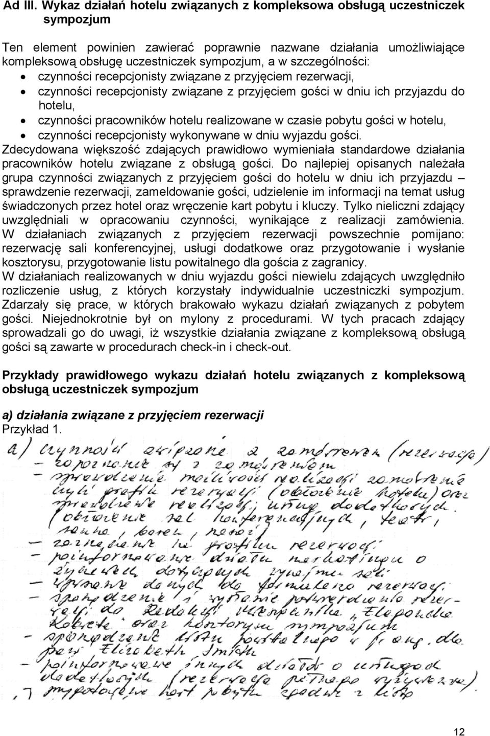 szczególności: czynności recepcjonisty związane z przyjęciem rezerwacji, czynności recepcjonisty związane z przyjęciem gości w dniu ich przyjazdu do hotelu, czynności pracowników hotelu realizowane w