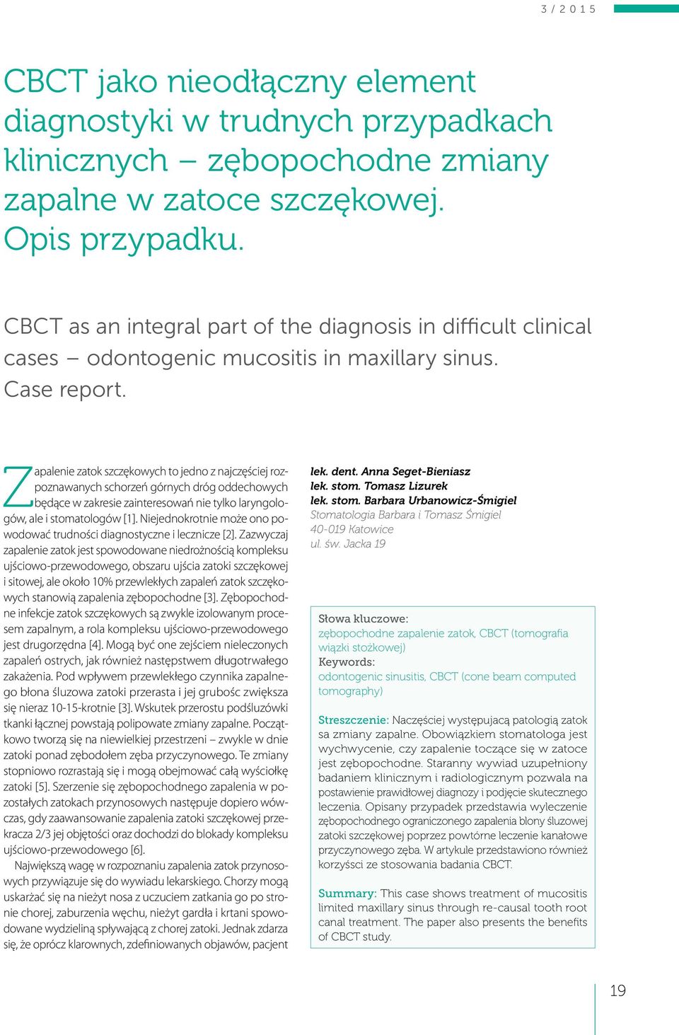 Zapalenie zatok szczękowych to jedno z najczęściej rozpoznawanych schorzeń górnych dróg oddechowych będące w zakresie zainteresowań nie tylko laryngologów, ale i stomatologów [1].