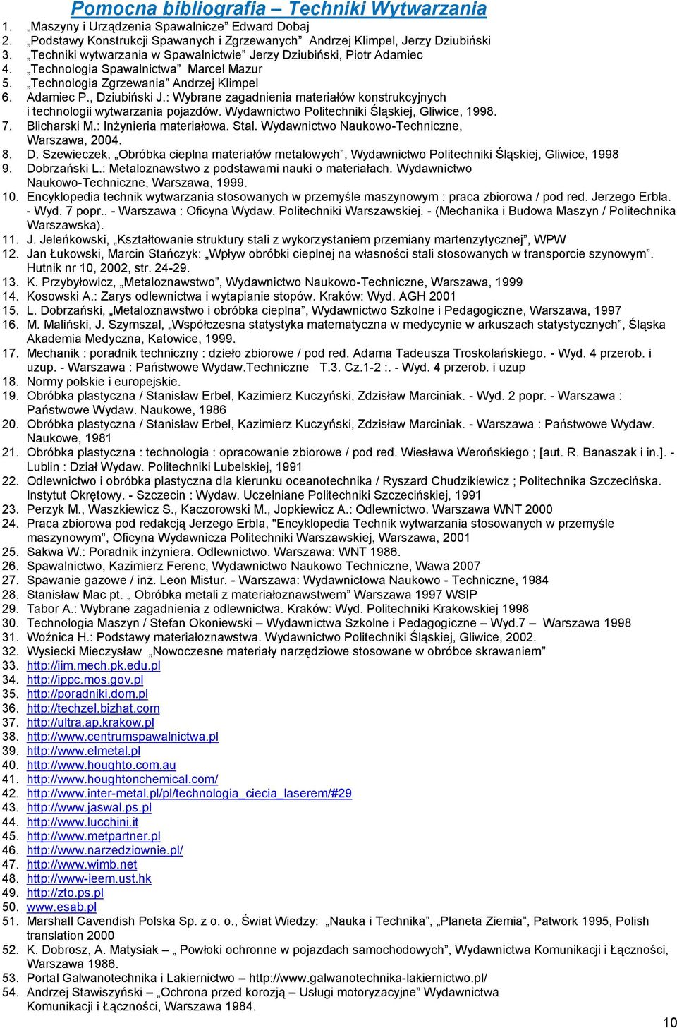 : Wybrane zagadnienia materiałów konstrukcyjnych i technologii wytwarzania pojazdów. Wydawnictwo Politechniki Śląskiej, Gliwice, 1998. 7. Blicharski M.: Inżynieria materiałowa. Stal.