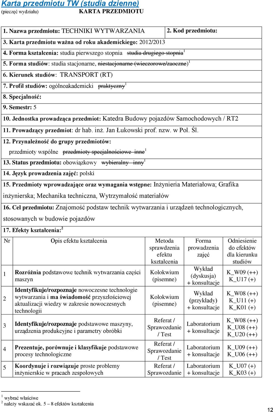 Profil studiów: ogólnoakademicki praktyczny 1 8. Specjalność: 9. Semestr: 5 10. Jednostka prowadząca przedmiot: Katedra Budowy pojazdów Samochodowych / RT2 11. Prowadzący przedmiot: dr hab. inż.