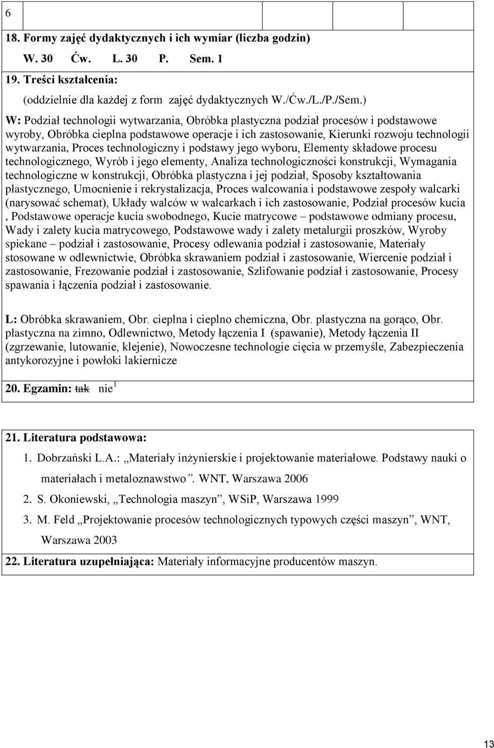 technologiczny i podstawy jego wyboru, Elementy składowe procesu technologicznego, Wyrób i jego elementy, Analiza technologiczności konstrukcji, Wymagania technologiczne w konstrukcji, Obróbka