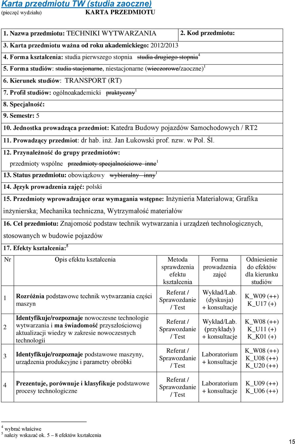 Profil studiów: ogólnoakademicki praktyczny 1 8. Specjalność: 9. Semestr: 5 10. Jednostka prowadząca przedmiot: Katedra Budowy pojazdów Samochodowych / RT2 11. Prowadzący przedmiot: dr hab. inż.