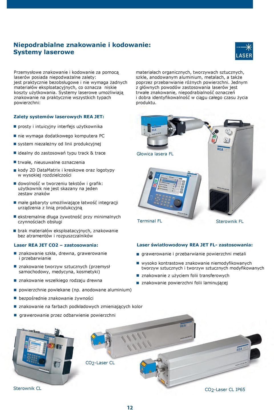 Systemy laserowe umożliwiają znakowanie na praktycznie wszystkich typach powierzchni: materiałach organicznych, tworzywach sztucznych, szkle, anodowanym aluminium, metalach, a także poprzez