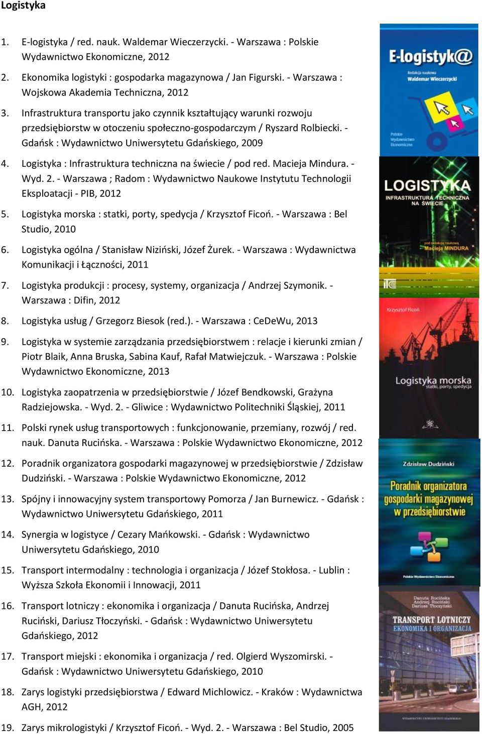 - Gdańsk : Wydawnictwo Uniwersytetu Gdańskiego, 2009 4. Logistyka : Infrastruktura techniczna na świecie / pod red. Macieja Mindura. - Wyd. 2. - Warszawa ; Radom : Wydawnictwo Naukowe Instytutu Technologii Eksploatacji - PIB, 5.