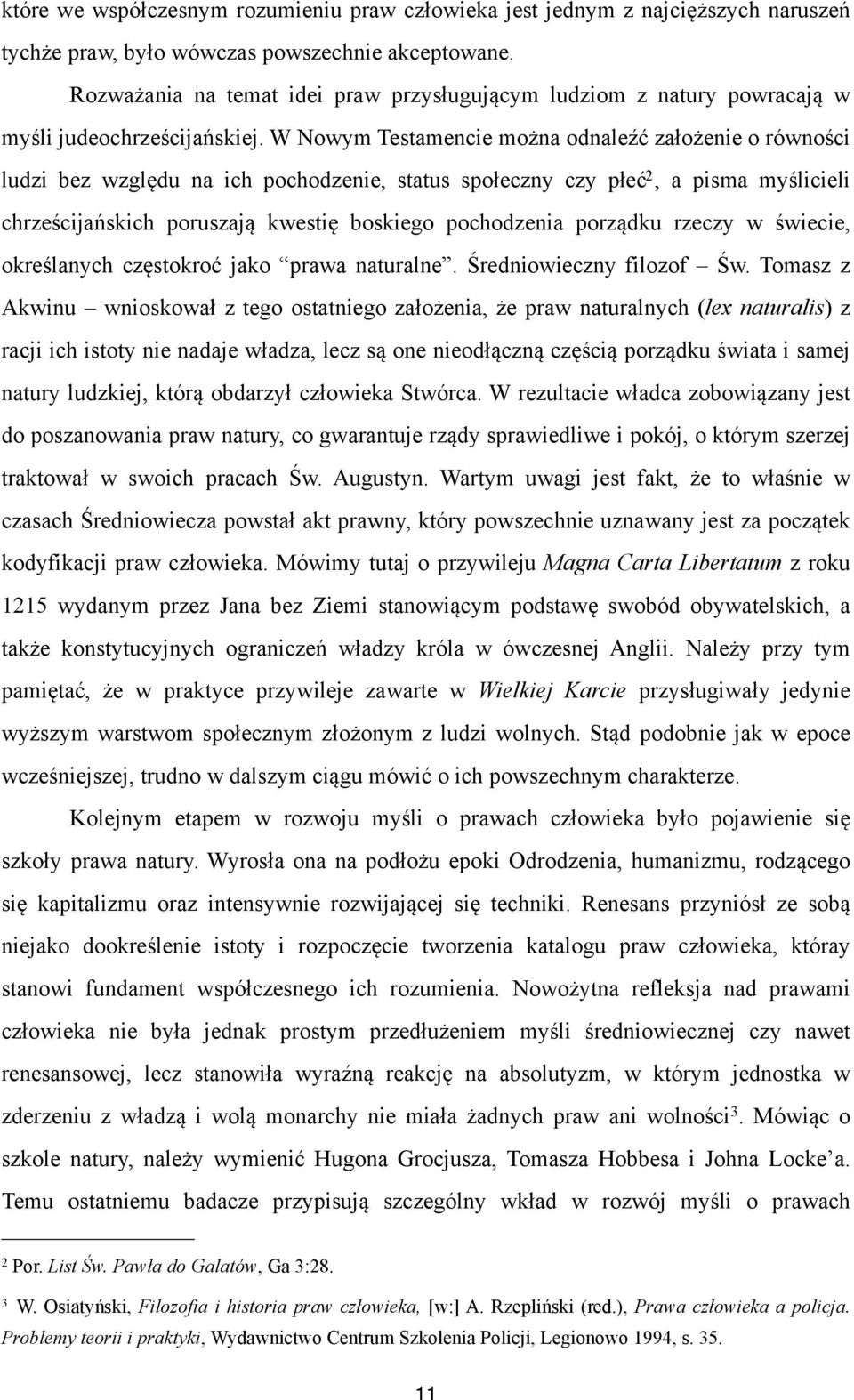 W Nowym Testamencie można odnaleźć założenie o równości ludzi bez względu na ich pochodzenie, status społeczny czy płeć 2, a pisma myślicieli chrześcijańskich poruszają kwestię boskiego pochodzenia