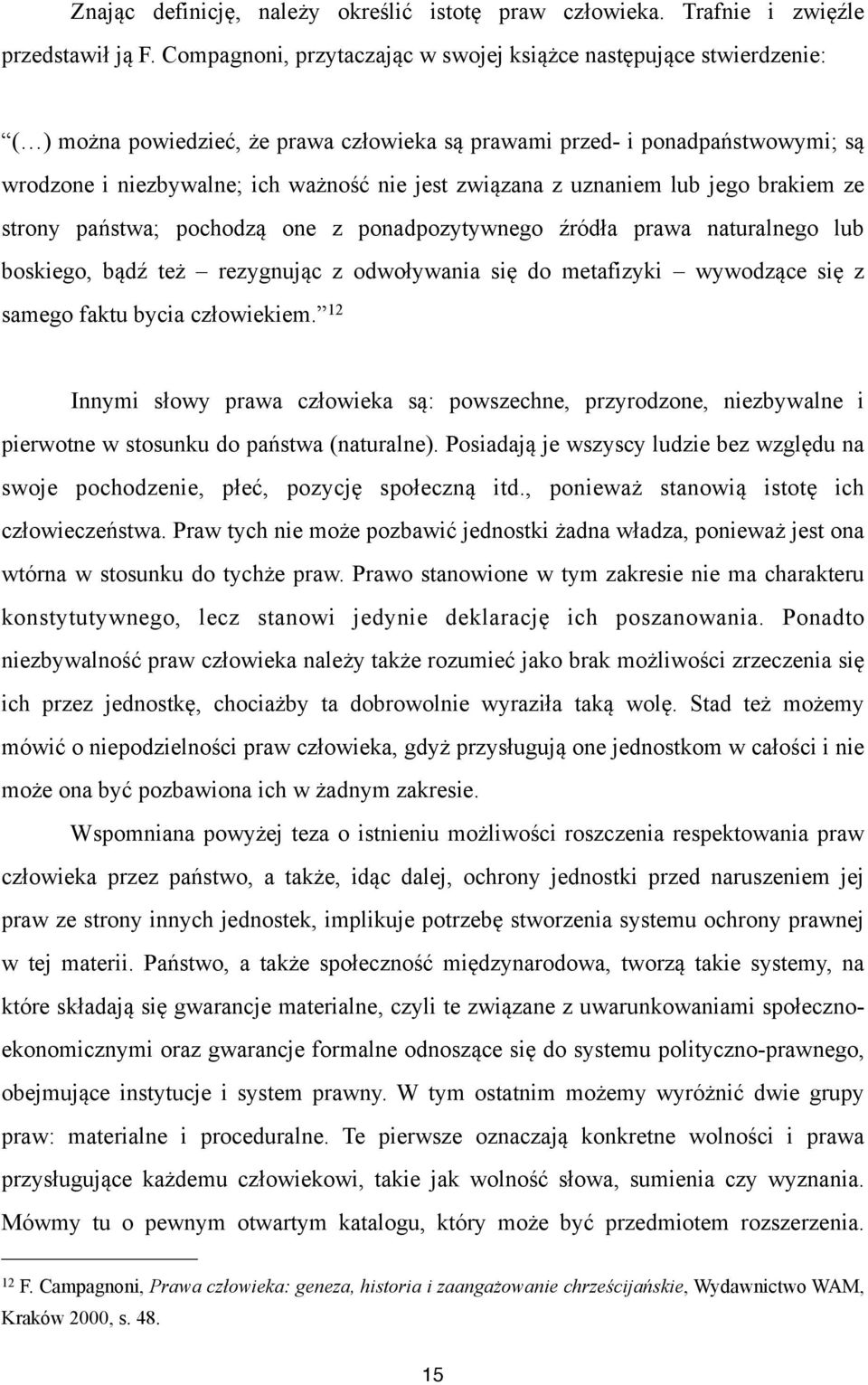 związana z uznaniem lub jego brakiem ze strony państwa; pochodzą one z ponadpozytywnego źródła prawa naturalnego lub boskiego, bądź też rezygnując z odwoływania się do metafizyki wywodzące się z