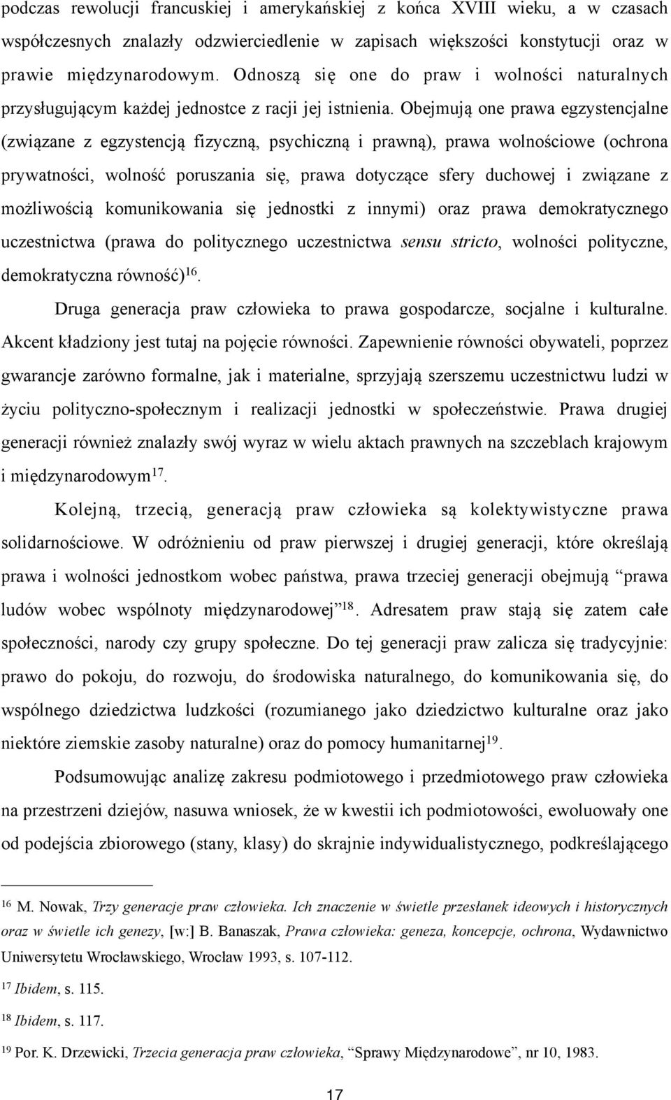 Obejmują one prawa egzystencjalne (związane z egzystencją fizyczną, psychiczną i prawną), prawa wolnościowe (ochrona prywatności, wolność poruszania się, prawa dotyczące sfery duchowej i związane z