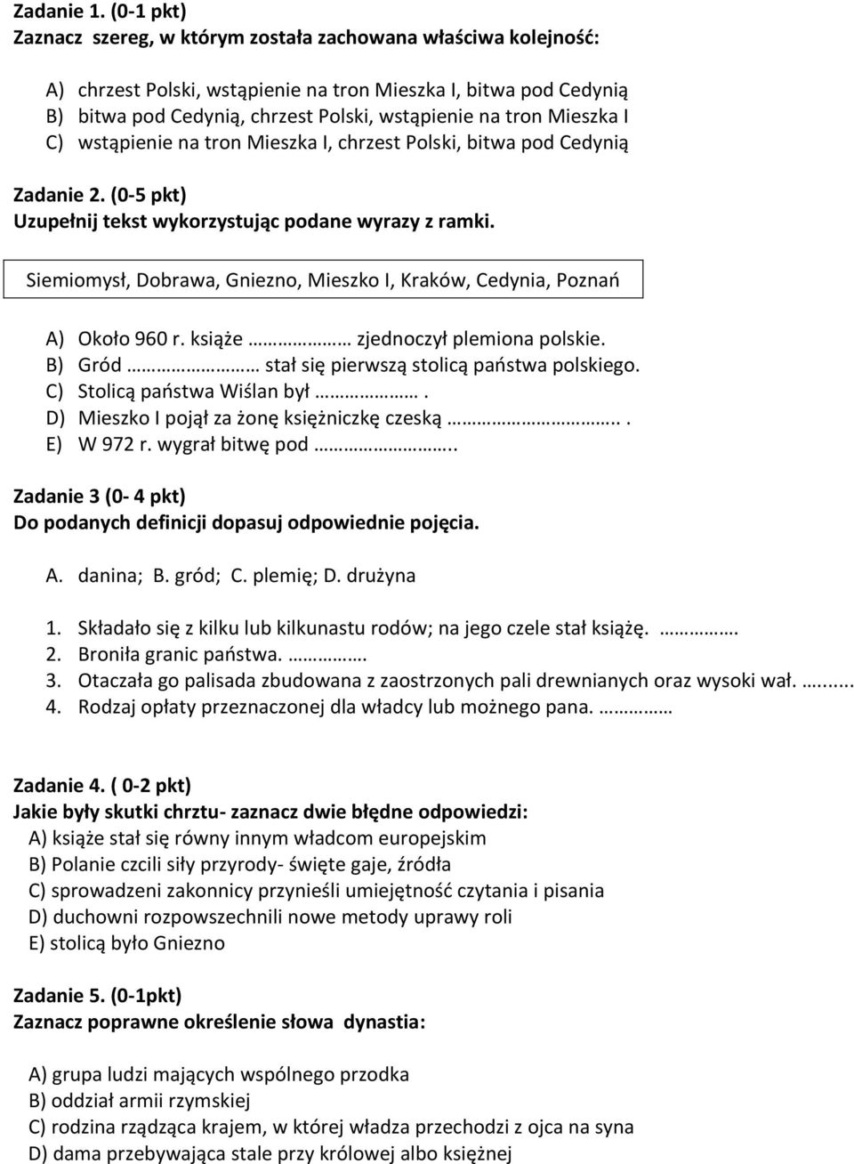 Mieszka I C) wstąpienie na tron Mieszka I, chrzest Polski, bitwa pod Cedynią Zadanie 2. (0-5 pkt) Uzupełnij tekst wykorzystując podane wyrazy z ramki.