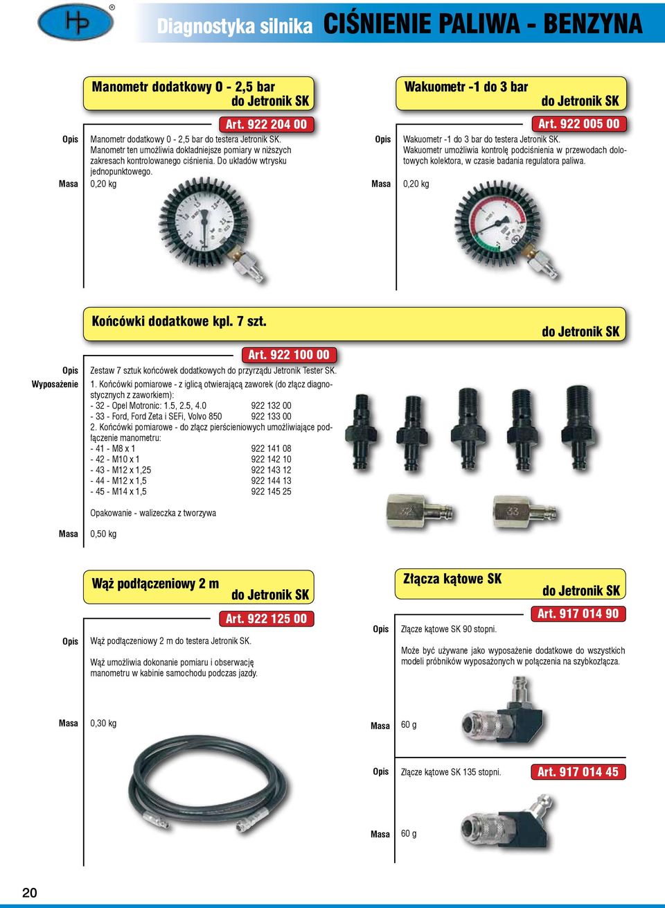 Wakuometr umożliwia kontrolę podciśnienia w przewodach dolotowych kolektora, w czasie badania regulatora paliwa. 0,20 kg Art. 922 005 00 Końcówki dodatkowe kpl. 7 szt. do Jetronik SK Art.