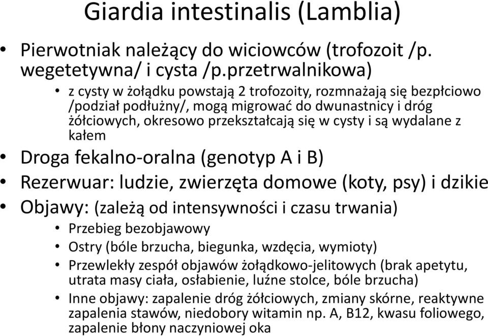 wydalane z kałem Droga fekalno-oralna (genotyp A i B) Rezerwuar: ludzie, zwierzęta domowe (koty, psy) i dzikie Objawy: (zależą od intensywności i czasu trwania) Przebieg bezobjawowy Ostry (bóle