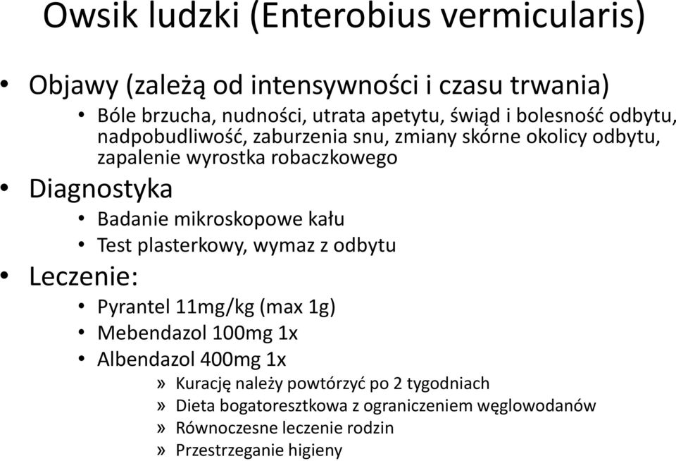 mikroskopowe kału Test plasterkowy, wymaz z odbytu Leczenie: Pyrantel 11mg/kg (max 1g) Mebendazol 100mg 1x Albendazol 400mg 1x» Kurację